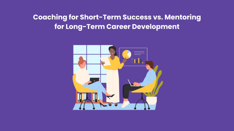 Coaching for Short-Term Success vs. Mentoring for Long-Term Career Development